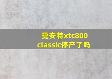 捷安特xtc800 classic停产了吗